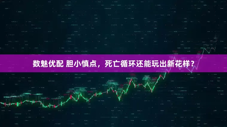 数魅优配 胆小慎点，死亡循环还能玩出新花样？