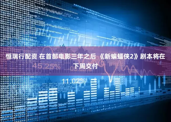 恒瑞行配资 在首部电影三年之后 《新蝙蝠侠2》剧本将在下周交付