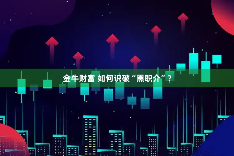 金牛财富 如何识破“黑职介”？