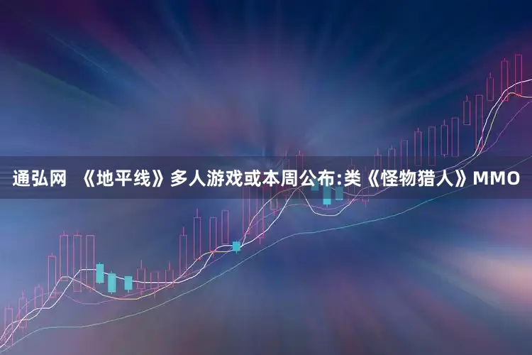 通弘网  《地平线》多人游戏或本周公布:类《怪物猎人》MMO